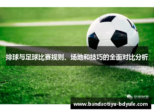 排球与足球比赛规则、场地和技巧的全面对比分析
